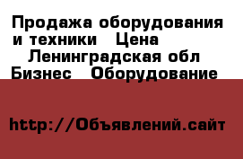 Продажа оборудования и техники › Цена ­ 1 000 - Ленинградская обл. Бизнес » Оборудование   